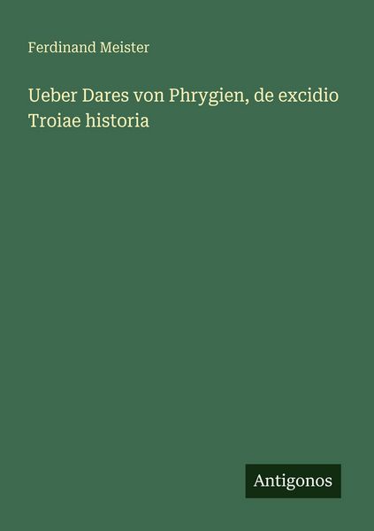 Produktbild: Ueber Dares von Phrygien, de excidio Troiae historia