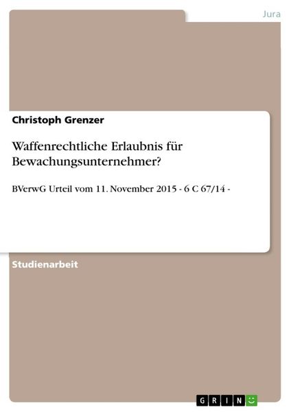 Waffenrechtliche Erlaubnis für Bewachungsunternehmer?, Taschenbuch von Christoph Grenzer, GRIN, 9783668694057