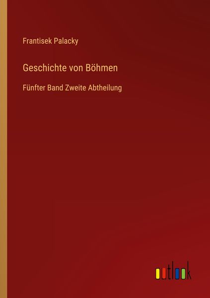 Geschichte von Böhmen, Taschenbuch von Frantisek Palacky, Outlook, 9783368670429