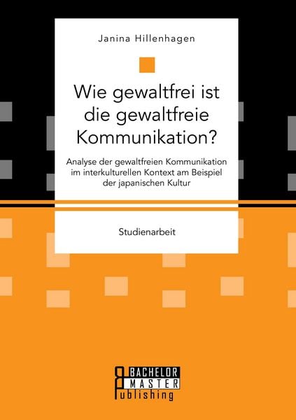 Produktbild: Wie gewaltfrei ist die gewaltfreie Kommunikation? Analyse der gewaltfreien Kommunikation im interkulturellen Kontext am Beispiel der japanischen Kultur