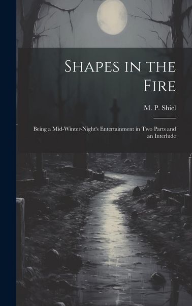 Produktbild: Shapes in the Fire: Being a Mid-winter-night's Entertainment in Two Parts and an Interlude