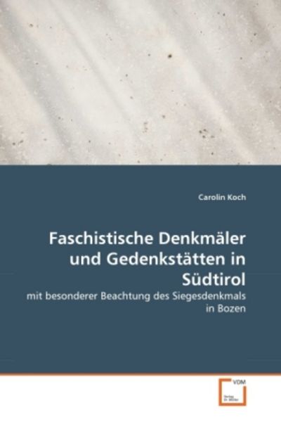 Koch, C: Faschistische Denkmäler und Gedenkstätten in Südtir, Taschenbuch von Carolin Koch, VDM, 9783639323610