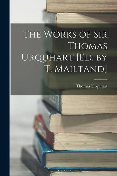 Produktbild: The Works of Sir Thomas Urquhart [Ed. by T. Mailtand]