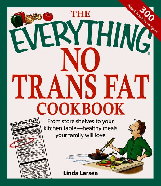 Produktbild: The Everything No Trans Fat Cookbook: From Store Shelves to Your Kitchen Table--Healthy Meals Your Family Will Love