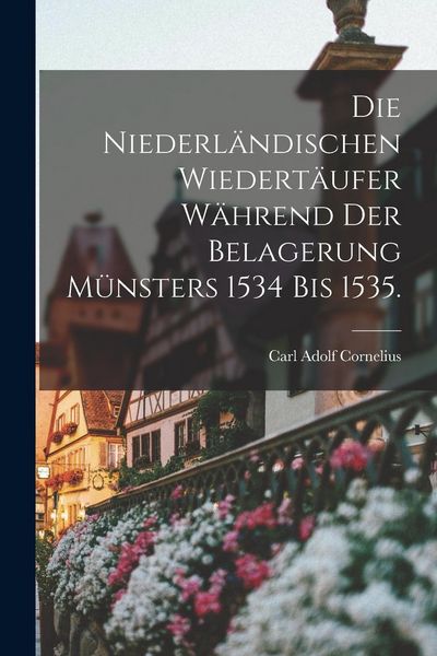 Produktbild: Die Niederlandischen Wiedertaufer wahrend der Belagerung Munsters 1534 bis 1535.