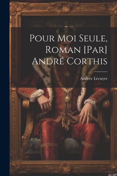 Produktbild: Pour moi seule, roman [par] Andr&eacute; Corthis