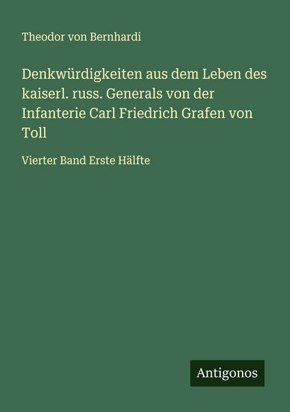 Denkwürdigkeiten aus dem Leben des kaiserl. russ. Generals von der Infanterie Carl Friedrich Grafen von Toll, Taschenbuch von Theodor Von Bernhardi,