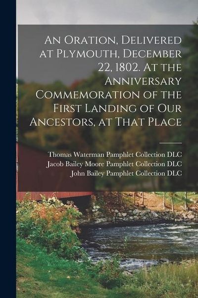 Produktbild: An Oration, Delivered at Plymouth, December 22, 1802. At the Anniversary Commemoration of the First Landing of Our Ancestors, at That Place