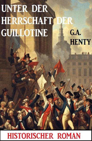 Produktbild: Unter der Herrschaft der Guillotine: Historischer Roman