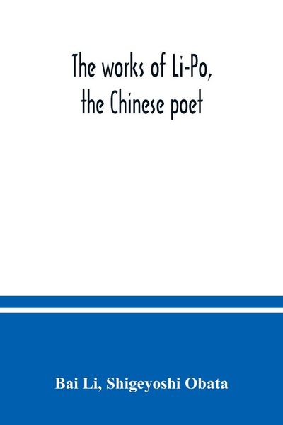 Produktbild: The works of Li-Po, the Chinese poet; done into English verse by Shigeyoshi Obata, with an introduction and biographical and critical matter translated from the Chinese