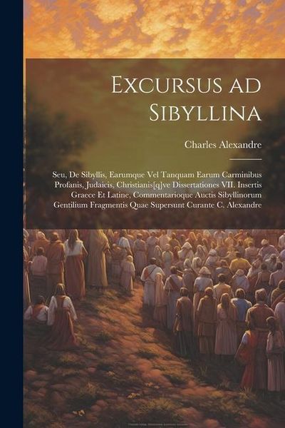 Produktbild: Excursus ad Sibyllina; seu, De Sibyllis, earumque vel tanquam earum carminibus profanis, judaicis, christianis[q]ve dissertationes VII. Insertis Graec