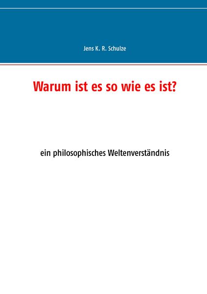 Warum ist es so wie es ist?, Taschenbuch von Jens K. R. Schulze, BoD – Books on Demand, 9783735781444
