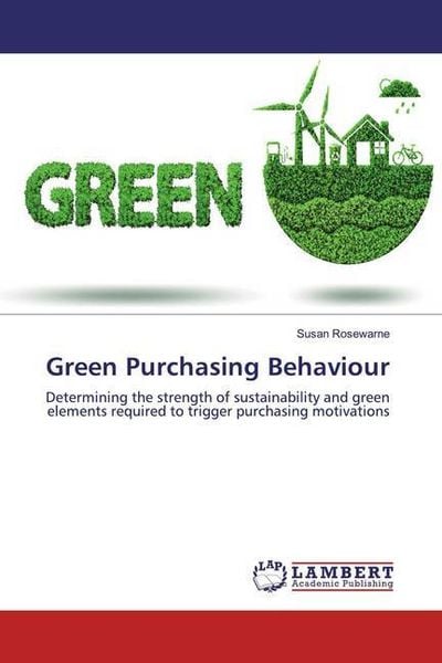 Rosewarne, S: Green Purchasing Behaviour, Taschenbuch von Susan Rosewarne, LAP LAMBERT Academic Publishing, 9786200298140