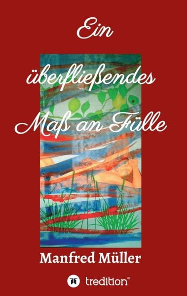 Ein überfließendes Maß an Fülle, Taschenbuch von Manfred Müller, Tredition, 9783347131514
