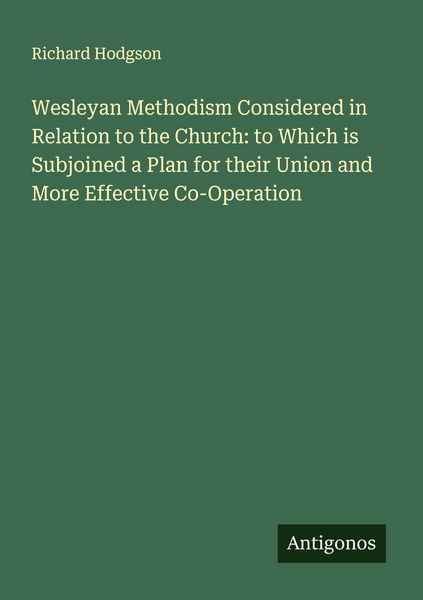 Produktbild: Wesleyan Methodism Considered in Relation to the Church: to Which is Subjoined a Plan for their Union and More Effective Co-Operation