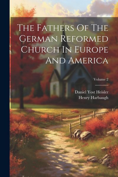 Produktbild: The Fathers Of The German Reformed Church In Europe And America; Volume 2