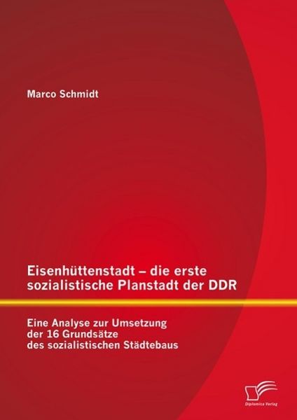 Produktbild: Eisenh&uuml;ttenstadt - die erste sozialistische Planstadt der DDR: Eine Analyse zur Umsetzung der 16 Grunds&auml;tze des sozialistischen St&auml;dtebaus