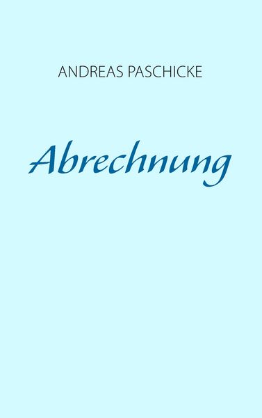 Abrechnung, Taschenbuch von Andreas Paschicke, BoD – Books on Demand, 9783743106246