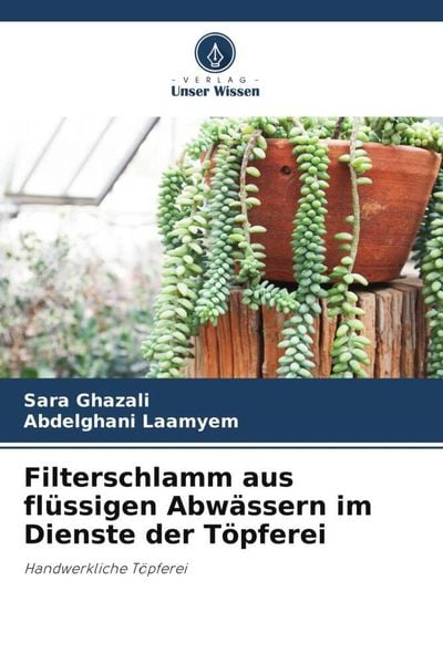 Filterschlamm aus flüssigen Abwässern im Dienste der Töpferei, Taschenbuch von Sara Ghazali , Abdelghani Laamyem, Verlag Unser Wissen, 9786205759981