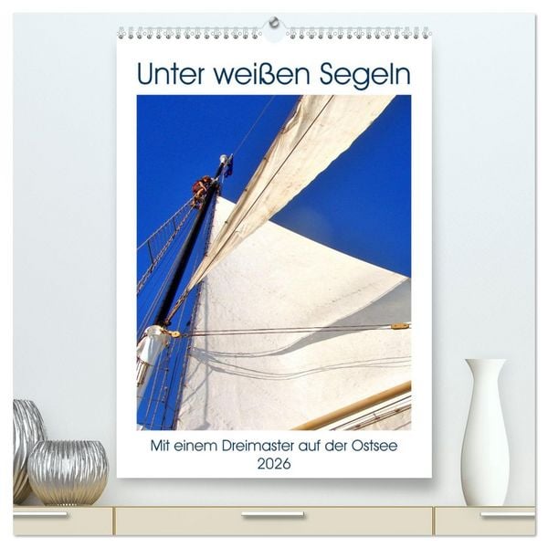 Unter weißen Segeln - Mit einem Dreimaster auf der Ostsee (hochwertiger Premium Wandkalender 2026 DIN A2 hoch), Kunstdruck in Hochglanz