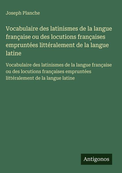 Produktbild: Vocabulaire des latinismes de la langue fran&ccedil;aise ou des locutions fran&ccedil;aises emprunt&eacute;es litt&eacute;ralement de la langue latine
