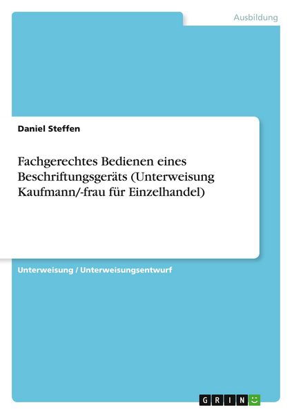 Fachgerechtes Bedienen eines Beschriftungsgeräts (Unterweisung Kaufmann/-frau für Einzelhandel), Taschenbuch von Daniel Steffen, GRIN, 9783346821997