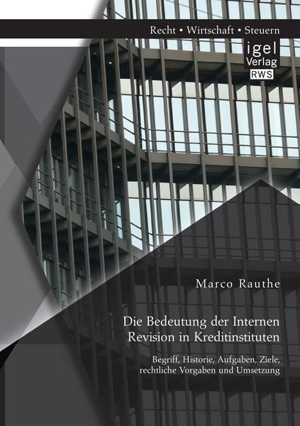 Produktbild: Die Bedeutung der Internen Revision in Kreditinstituten: Begriff, Historie, Aufgaben, Ziele, rechtliche Vorgaben und Umsetzung