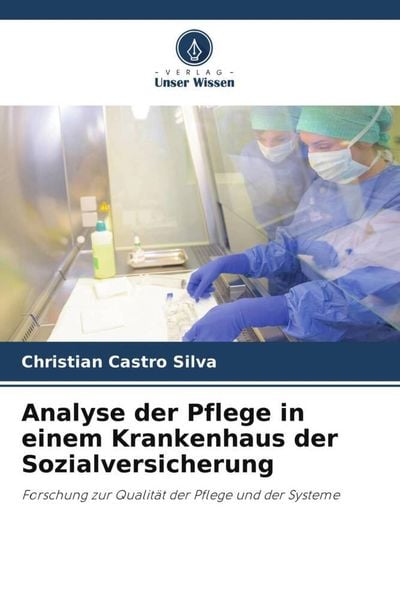 Analyse der Pflege in einem Krankenhaus der Sozialversicherung, Taschenbuch von Christian Castro Silva, Verlag Unser Wissen, 9786206295129
