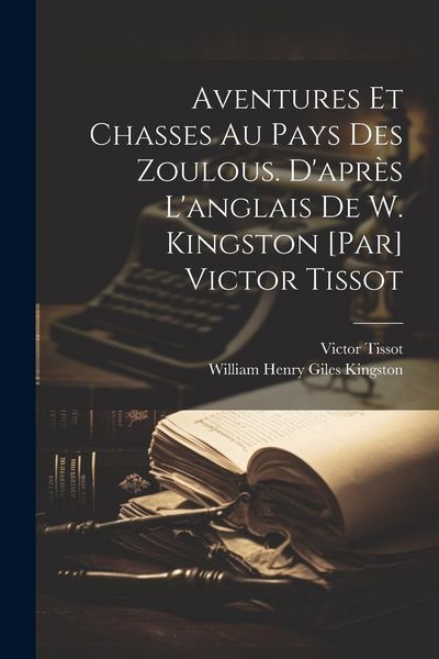 Produktbild: Aventures et chasses au pays des zoulous. D'apr&egrave;s l'anglais de W. Kingston [par] Victor Tissot