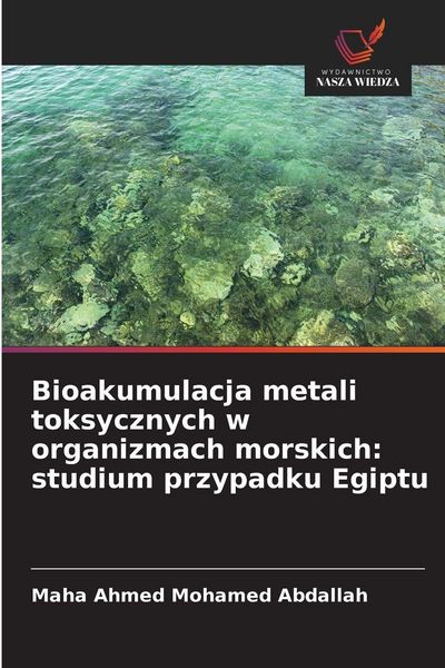 Produktbild: Bioakumulacja metali toksycznych w organizmach morskich: studium przypadku Egiptu
