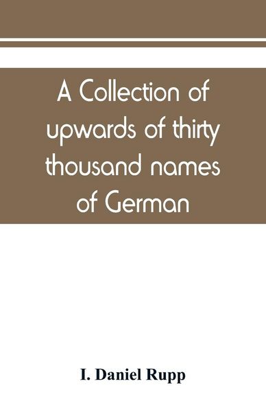 Produktbild: A collection of upwards of thirty thousand names of German, Swiss, Dutch, French and other immigrants in Pennsylvania from 1727-1776, with a statement