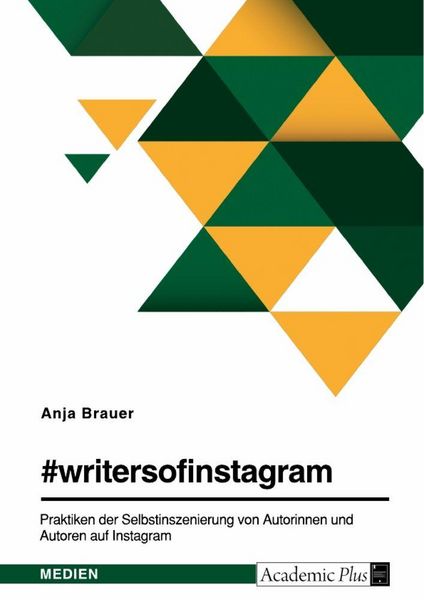 & writersofinstagram. Praktiken der Selbstinszenierung von Autorinnen und Autoren auf Instagram, Taschenbuch von Anja Brauer, GRIN, 9783346986900