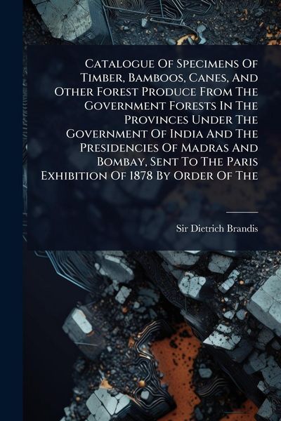 Produktbild: Catalogue Of Specimens Of Timber, Bamboos, Canes, And Other Forest Produce From The Government Forests In The Provinces Under The Government Of India