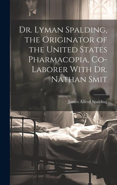Produktbild: Dr. Lyman Spalding, the Originator of the United States Pharmacopia, Co-laborer With Dr. Nathan Smit