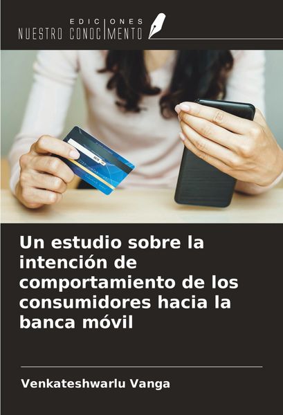 Produktbild: Un estudio sobre la intenci&oacute;n de comportamiento de los consumidores hacia la banca m&oacute;vil