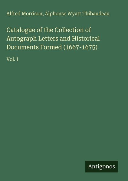Produktbild: Catalogue of the Collection of Autograph Letters and Historical Documents Formed (1667-1675)