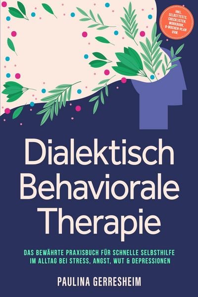 Produktbild: Dialektisch Behaviorale Therapie (DBT): Das bew&auml;hrte Praxisbuch f&uuml;r schnelle Selbsthilfe im Alltag bei Stress, Angst, Wut & Depressionen - inkl. Selbs