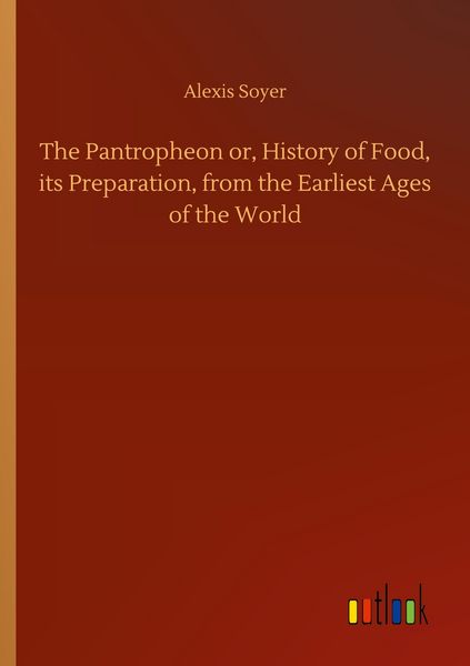 Produktbild: The Pantropheon or, History of Food, its Preparation, from the Earliest Ages of the World