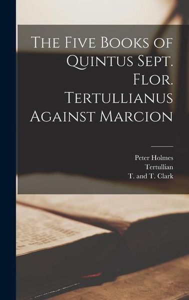 Produktbild: The Five Books of Quintus Sept. Flor. Tertullianus Against Marcion