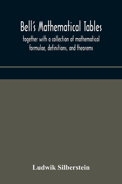 Produktbild: Bell'S Mathematical Tables; Together With A Collection Of Mathematical Formulae, Definitions, And Theorems