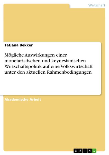 Produktbild: M&ouml;gliche Auswirkungen einer monetaristischen und keynesianischen Wirtschaftspolitik auf eine Volkswirtschaft unter den aktuellen Rahmenbedingungen