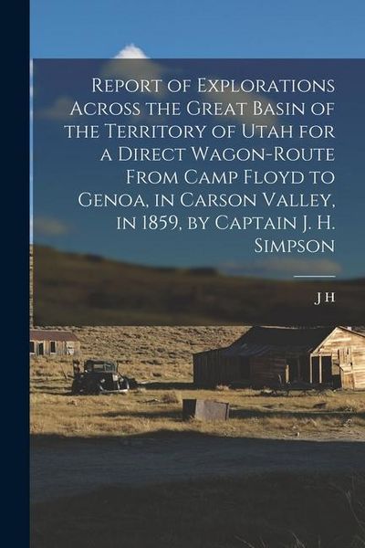 Produktbild: Report of Explorations Across the Great Basin of the Territory of Utah for a Direct Wagon-route From Camp Floyd to Genoa, in Carson Valley, in 1859, b