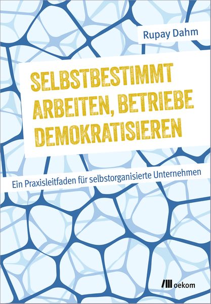 Selbstbestimmt arbeiten, Betriebe demokratisieren, Taschenbuch von Rupay Dahm, Oekom verlag, 9783987261275