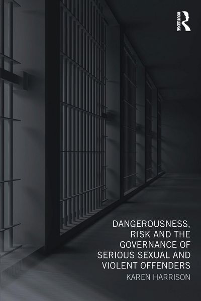 Produktbild: Dangerousness, Risk and the Governance of Serious Sexual and Violent Offenders