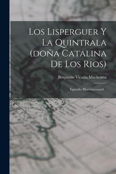 Produktbild: Los Lisperguer Y La Quintrala (do&ntilde;a Catalina De Los Rios)