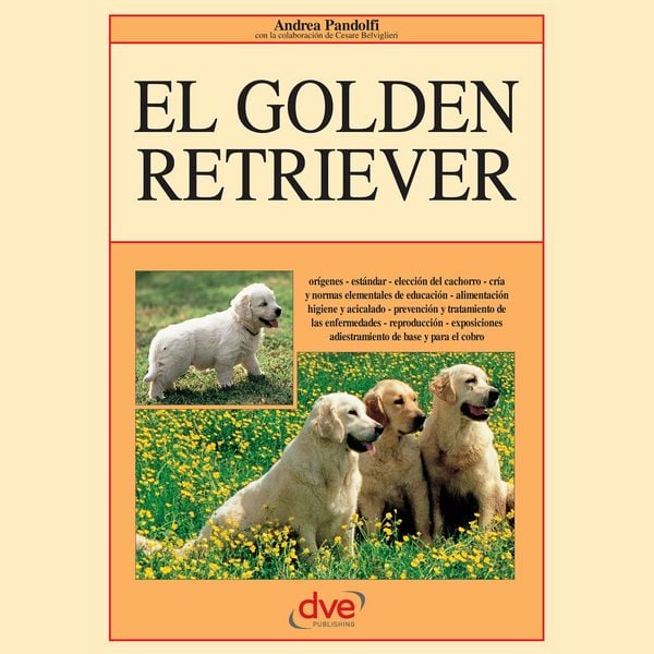 El golden retriever: Orígenes - estándar - elección del cachorro - cría y normas elementales de educación - alimentación higiene - Andrea Pandolfi,