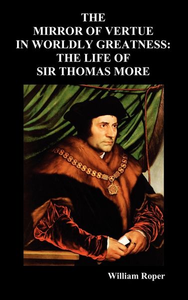 Produktbild: The Mirror of Virtue in Worldly Greatness, or the Life of Sir Thomas More