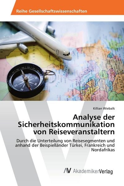 Analyse der Sicherheitskommunikation von Reiseveranstaltern, Taschenbuch von Killian Wiebalk, AV Akademikerverlag, 9783639851106