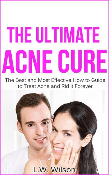 Produktbild: The Ultimate Acne Cure - The Best and Most Effective How to Guide to Treat Acne and Rid it Forever (acne no more, acne treatment, acne scar, acne cure