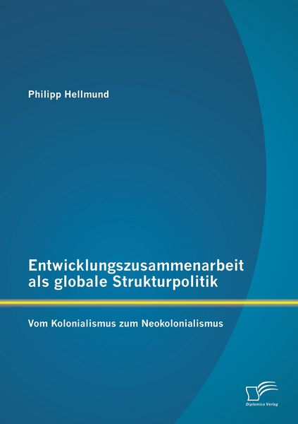 Produktbild: Entwicklungszusammenarbeit als globale Strukturpolitik: Vom Kolonialismus zum Neokolonialismus